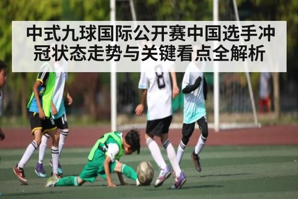 中式九球国际公开赛中国选手冲冠状态走势与关键看点全解析